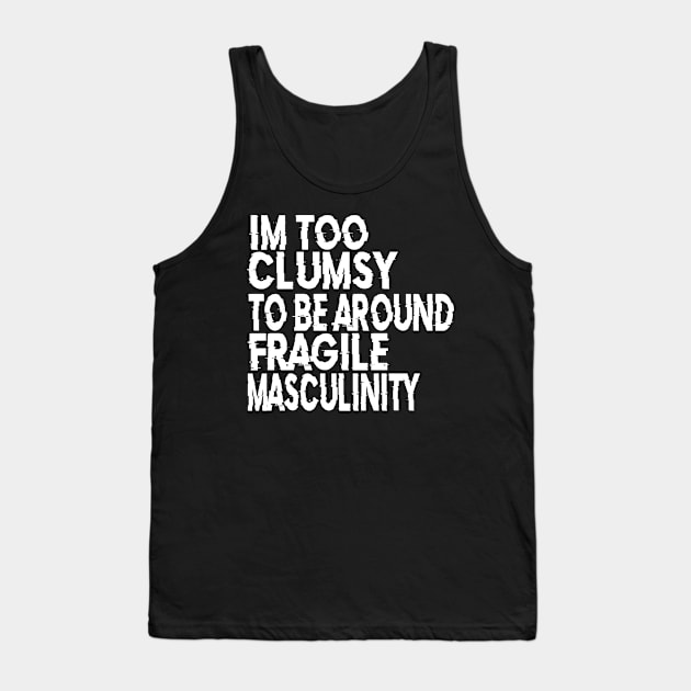 I'm Too Clumsy To Be Around Fragile Masculinity Tank Top by raeex